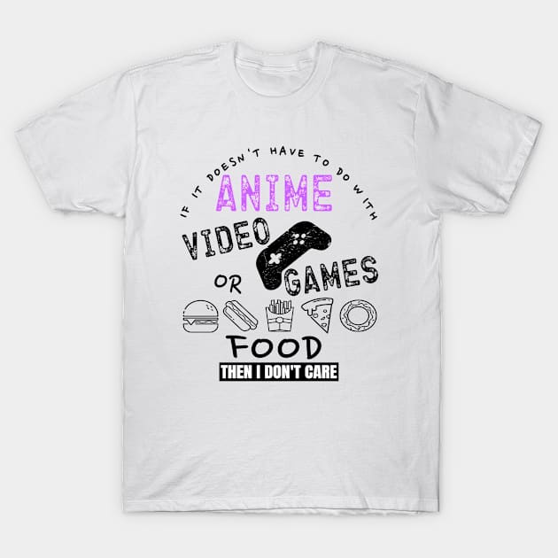 If Its Not Anime Video Games Or Food I Don't Care Funny Gift T-Shirt by OriginalGiftsIdeas